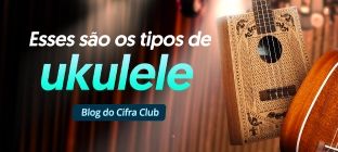 2 ukuleles. Esses são os tipos de ukulele: Blog do Cifra Club.