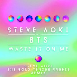 Waste It On Me (feat. BTS) (Steve Aoki The Bold Tender Sneeze Remix) - 2018 • Single/EP