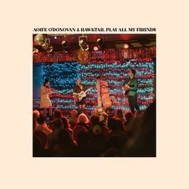 Aoife O'Donovan &amp; Hawktail Play All My Friends - 2024 • Sencillo/EP