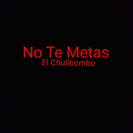No Te Metas - El Chulibombo