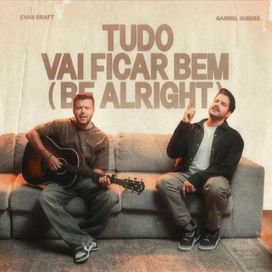 Tudo Vai Ficar Bem (Be Alright) (part. Evan Craft) - 2025 • Single/EP
