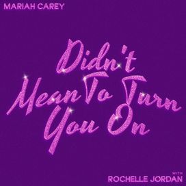 Didn't Mean to Turn You On (remix) (feat. Rochelle Jordan) - Mariah Carey