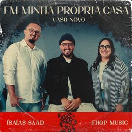EM MINHA PRÓPRIA CASA / VASO NOVO (part. Isaias Saad) - 2025 • Sencillo/EP
