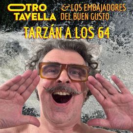 Tarzán A Los 64 - Otro Tavella y los Embajadores del Buen Gusto