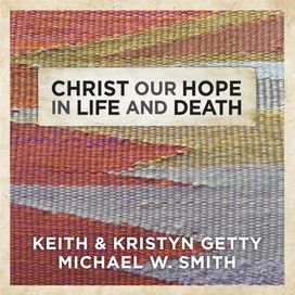 Christ Our Hope In Life And Death (feat. Keith &amp; Kristyn Getty) - 2022 • Single/EP
