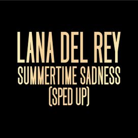 Summertime Sadness (Sped Up) - 2022 • Sencillo/EP