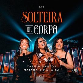 Solteira De Corpo (Ao Vivo) (part. Maiara &amp; Maraisa) - 2025 • Single/EP