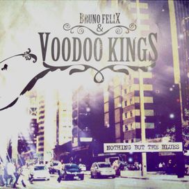 Nothing But The Blues - Bruno Felix &amp; Voodoo Kings