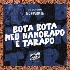 Bota Bota, Meu Namorado É Tarado (part. DJ Silvério) - 2023 • Single/EP