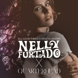 All Good Things (Come to an End) Nelly Furtado x Quarterhead - 2021 • Single/EP