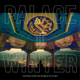 Waiting For The World To Turn - Palace Winter