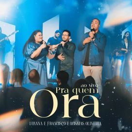 Pra Quem Ora (part. Luanna e Francisco) - 2023 • Single/EP