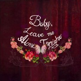 Baby, Leave Me Alone Tonight - 2019 • Sencillo/EP