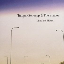 Lived and Moved - Trapper Schoepp &amp; The Shades
