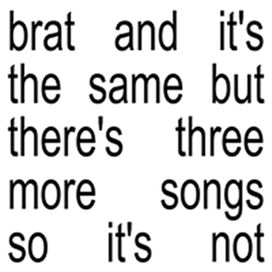 Brat and it's the same but there's three more songs so it's not - 2024 • Álbum