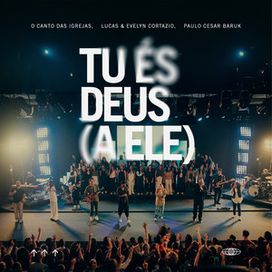 Tu És Deus (A Ele) Lucas e Evelyn e O Cântico das Igrejas  - 2025 • Sencillo/EP