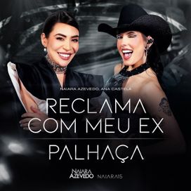 Reclama Com Meu Ex / Palhaça (part. Ana Castela) (Naiara 15 - Ao Vivo em São Paulo) - 2025 • Single/EP
