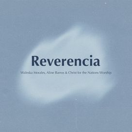 Reverencia (En Vivo) (part. Waleska Morales y Christ For The Nations Worship) - 2024 • Single/EP