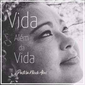 Vida Além Da Vida - Pastora Nicole Alves