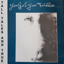 You Got Your Troubles - Tall Tales And True