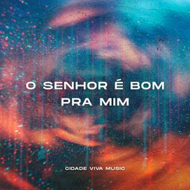 O Senhor É Bom Pra Mim (part. Cidade Viva Music) - 2021 • Single/EP