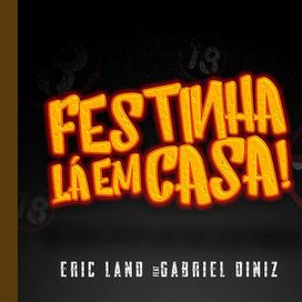 Festinha Lá Em Casa! (part. Eric Land) - 2019 • Single/EP