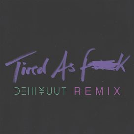 Tired As Fuck (DEM YUUT Remix) - 2017 • Single/EP
