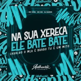 Na Sua Xereca Ele Bate Bate - Caralho o Mlk É Brabo Tu É Um Mito - 2023 • Sencillo/EP