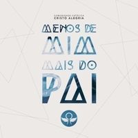 Menos de Mim, Mais do Pai - Cristo Alegria