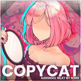Copycat (feat. Audioneko And Milky my) (remix) - 2021 • Single/EP
