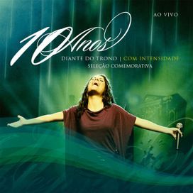 Diante do Trono 10 Anos - Com Intensidade (Ao Vivo) - 2007 • Álbum