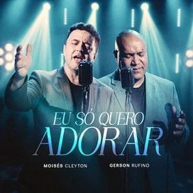 Eu Só Quero Adorar (part. Gerson Rufino) - Moises Cleyton