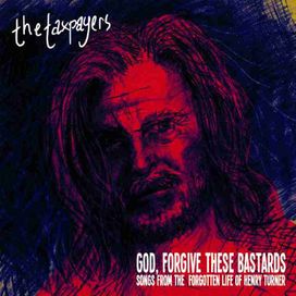 "God, Forgive These Bastards" Songs From The Forgotten Life Of Henry Turner - 2012 • Álbum