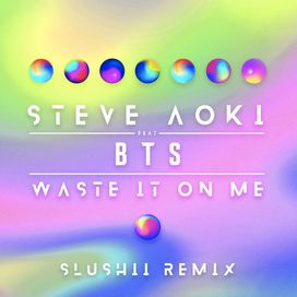 Waste It On Me (feat. BTS) (Slushii Remix) - 2018 • Single/EP