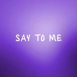 Say To Me - 2019 • Sencillo/EP
