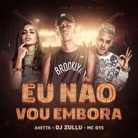 Eu Não Vou Embora (part. DJ Zullu e MC G15) - 2018 • Sencillo/EP