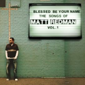 Blessed Be Your Name: The Songs Of Matt Redman (vol. 1) - 2005 • Álbum