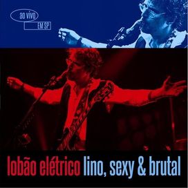 Lobão Elétrico - Lino, Sexy &amp; Brutal - Ao Vivo em São Paulo - 2013 • Álbum
