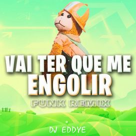 Vai Ter Que Me Engolir (remix) (part. DJ Eddye) - 2022 • Sencillo/EP