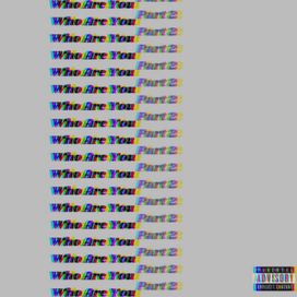 Who Are You, Pt. 2 (feat. D$r. and Burgettii) - 2019 • Álbum