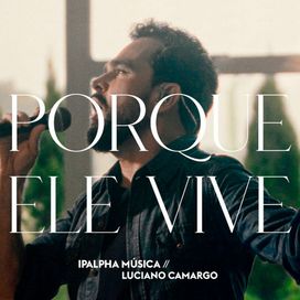 Porque Ele Vive (part. Luciano Camargo) - 2018 • Single/EP