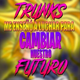 Trunks Me Enseñó a Luchar para Cambiar Nuestro Futuro - 2022 • Sencillo/EP