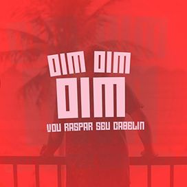 Dim Dim Dim Eu Vou Raspar Seu Cabelin - 2018 • Sencillo/EP