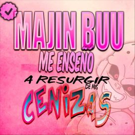 Majin Buu Me Enseño a Resurgir de Mis Cenizas - 2023 • Sencillo/EP