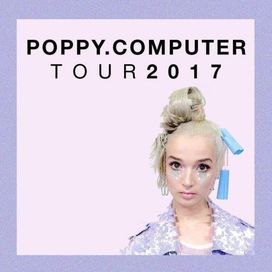 Poppy.Computer Tour 2017 (Leg 1) - Tour Setlist - 2017 • Álbum