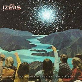 You'll Probably Never Listen To This - The Izers