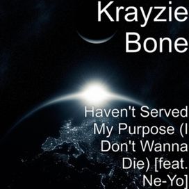 Haven't Served My Purpose (I Don't Wanna Die) (feat. Krayzie Bone) - 2015 • Single/EP