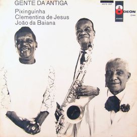 GENTE DA ANTIGA - Pixinguinha, Clementina De Jesus e João Da Baiana - 1968 • Álbum