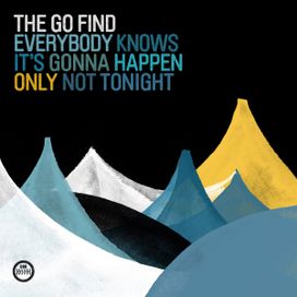 Everybody Knows It's Gonna Happen Only Not Tonight - The Go Find