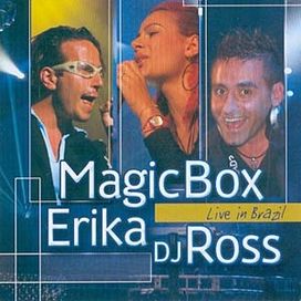 Magic Box, Erika, DJ Ross  Live In Brazil  - 2004 • Álbum